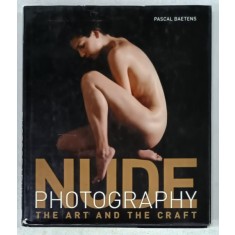 NUDE PHOTOGRAPHY , THE ART AND THE CRAFT by PASCAL BAETENS , 2007