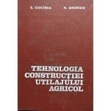C. Ciocirdia - Tehnologia constructiei utilajului agricol (Editia: 1979)