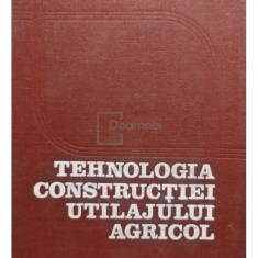 C. Ciocîrdia - Tehnologia construcției utilajului agricol (editia 1979)