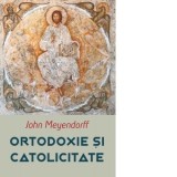 Ortodoxie si catolicitate - John Meyendorff, Calin Popescu