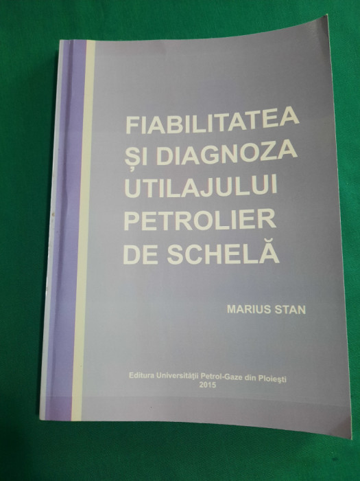 FIABILITATEA ȘI DIAGNOZA UTILAJULUI PETROLIER DE SCHELĂ / MARIUS STAN/2015