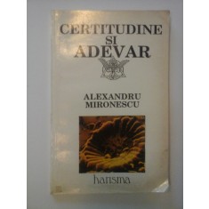 CERTITUDINE SI ADEVAR - ALEXANDRU MIRONESCU