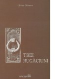 Trei rugaciuni : Tatal Nostru, Imparate Ceresc, Rugaciunea Sfantului Efrem Sirul - Clement, Olivier