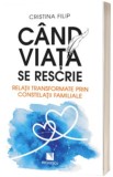 Cand viata se rescrie. Relatii transformate prin constelatii familiale - Cristina Filip, Niculescu
