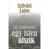 Az ormokon egy isten alszik - Szilv&aacute;si Lajos