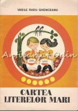 Cartea Literelor Mari - Vasile Radu Ghenceanu, Editura Ion Creanga, 1970, Bucuresti, Romana, Beletristica, Roman