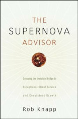 The Supernova Advisor: Crossing the Invisible Bridge to Exceptional Client Service and Consistent Growth, Hardcover/Robert D. Knapp foto