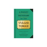 A Pocket Dictionary of the Vulgar Tongue: (funny Book of Vintage British Swear Words, 18th Century English Curse Words and Slang)