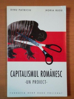 CAPITALISMUL ROMANESC UN PROIECT de DINU PATRICIU SI HORIA RUSU foto