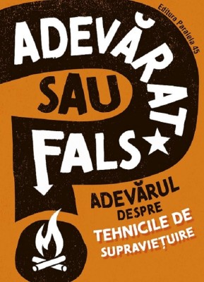 Adevarat Sau Fals? Adevarul Despre Tehnicile De Supravietuire, Annabel Savery - Editura Paralela 45 foto