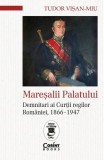 Maresalii palatului. Demnitari ai Curtii regilor Romaniei, 1866&ndash;1947 - Corint