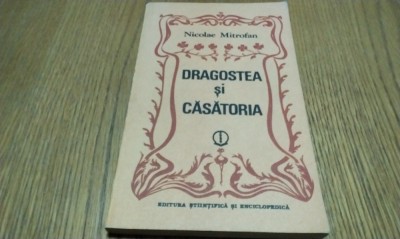 DRAGOSTEA SI CASATORIA - Nicolae Mitrofan - Editura Stiintifica, 1984, 221 p. foto