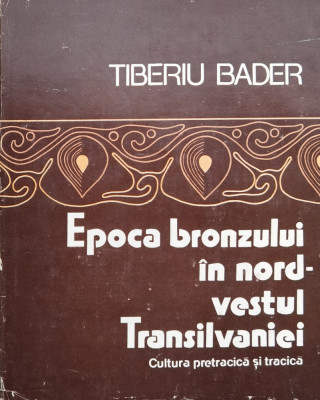 Epoca Bronzului In Nord-vestul Transilvaniei - Tiberiu Bader ,558278 foto