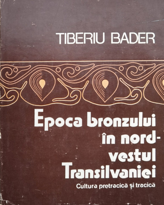 Epoca Bronzului In Nord-vestul Transilvaniei - Tiberiu Bader ,558278