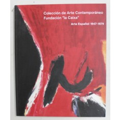 COLECCION DE ARTE CONTEMPORANEO FUNDACION &#039; LA CAIXA &#039; - ARTE ESPANOL 1947 - 1979 , APARUTA 2007