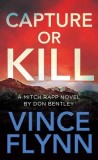 Capture or Kill: A Mitch Rapp Novel by Don Bentley