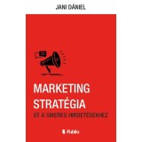 Marketing strat&eacute;gia - &Uacute;t a sikeres hirdet&eacute;sekhez - Jani D&aacute;niel