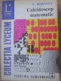 Caleidoscop Matematic - Vasile Bobancu, Albatros 1979, Colectia Lyceum, Matematica, Carte in Romana