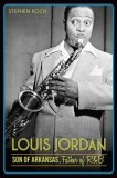 Louis Jordan: Son of Arkansas, Father of R&amp;B