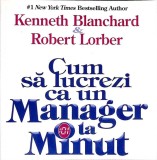 CUM SA LUCREZI CA UN MANAGER LA MINUT-KENNETH BLANCHARD, ROBERT LORBER-358828