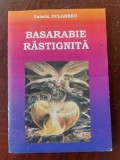 Basarabie rastignita- Valeriu Dulgheru