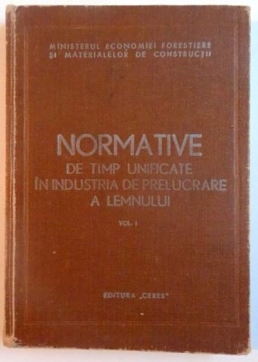 NORMATIVE DE TIMP UNIFICATE IN INDUSTRIA DE PRELUCRARE A LEMNULUI , VOL. I , 1974 foto