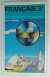 FRANCAIS 3e , LIRE / OBSERVER / S &#039;EXPRIMER , NOUVEAU PROGRAMME par JEAN FOURNIER et ALAIN LAFARGE , 1982 , COTOR CU DEFECTE
