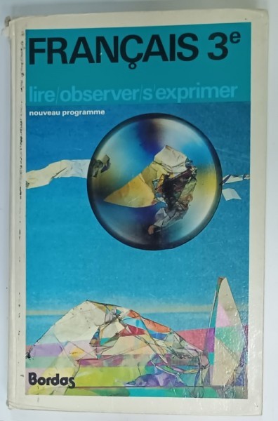 FRANCAIS 3e , LIRE / OBSERVER / S &#039;EXPRIMER , NOUVEAU PROGRAMME par JEAN FOURNIER et ALAIN LAFARGE , 1982 , COTOR CU DEFECTE