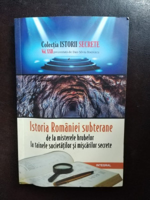 Istoria Romaniei Subterane - Colectia Istorii Secrete Vol XXII foto