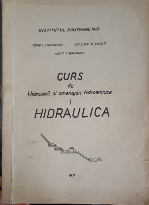 CURS DE HIDRAULICA SI AMENAJARI HIDROTEHNICE. HIDRAULICA-L. MACAREVICI, V. ZAVATI, V. BREABAN