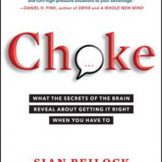 Choke: What the Secrets of the Brain Reveal about Getting It Right When You Have to