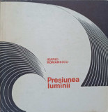 Presiunea Luminii - Ioanid Romanescu - Editie Princeps 1968 - Poezii - Editura Tineretului - Carte Beletristica Romana