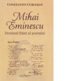 Mihai Eminescu. Destinul frant al poetului - Constantin Cublesan