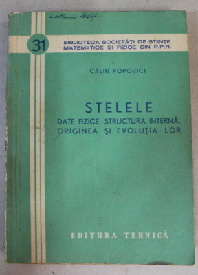 STELELE , DATE FIZICE , STRUCTURA INTERNA , ORIGINEA SI EVOLUTIA LOR de CALIN POPOVICI , 1958 , PREZINTA PETE PE BLOCUL DE FILE foto