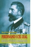 Ferdinand I cel Leal. Regele tuturor romanilor - Paul Cernovodeanu
