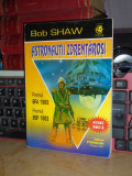 BOB SHAW - ASTRONAUTII ZDRENTAROSI ( SF ) , 2001 *