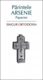 Singur Ortodoxia, Arsenie Papacioc - Editura Sophia