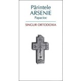 Singur Ortodoxia, Arsenie Papacioc - Editura Sophia