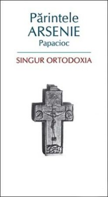 Singur Ortodoxia, Arsenie Papacioc - Editura Sophia foto