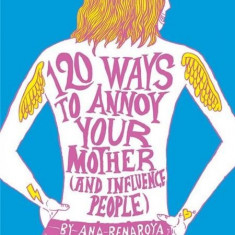 120 Ways to Annoy Your Mother (And Influence People) | Ana Benaroya