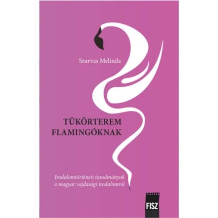 T&uuml;k&ouml;rterem flaming&oacute;knak - Irodalomt&ouml;rt&eacute;neti tanulm&aacute;nyok a magyar vajdas&aacute;gi irodalomr&oacute;l - Szarvas Melinda