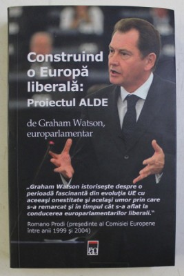 CONSTRUIND O EUROPA LIBERALA - PROIECTUL ALDE de GRAHAM WATSON foto