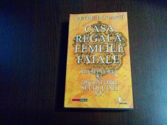 CASA REGALA, FEMEILE FATALE, MASONERIA SI DICTATORII SECOLULUI XX - Petre Dogaru