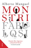 Monștri fabuloși. Dracula Alice Superman și alți prieteni literari - Alberto Manguel