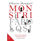 Monștri fabuloși. Dracula Alice Superman și alți prieteni literari - Alberto Manguel