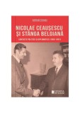 Nicolae Ceaușescu și st&acirc;nga belgiană Contacte politice și diplomatice (1966-1981) - Paperback brosat - Adrian Cojanu - Cetatea de Scaun