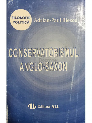 Adrian-Paul Iliescu - Conservatorismul anglo-saxon (editia 1994) foto