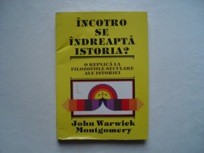 Incotro se indreapta istoria? - John Warwick Montgomery foto
