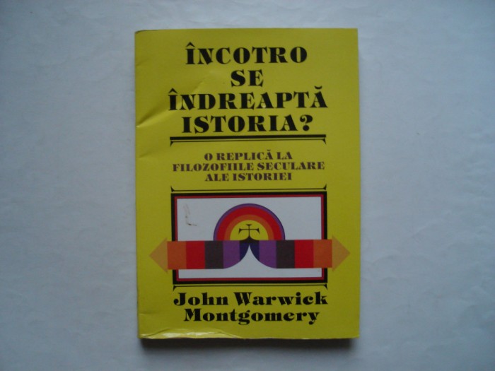 Incotro se indreapta istoria? - John Warwick Montgomery