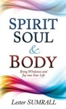 Spirit Soul and Body: Bring Wholeness and Joy Into Your Life